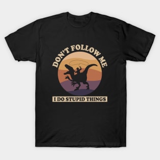 Don't follow me, i do stupid things T-Shirt